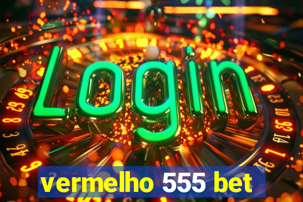 vermelho 555 bet